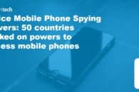 Police Spying Powers: 50 countries ranked on powers to access mobile devices