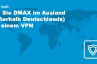 Wie Sie DMAX im Ausland (außerhalb Deutschlands) online schauen können