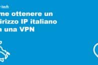 Come ottenere un indirizzo IP italiano con una VPN