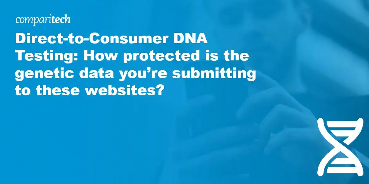 Direct-to-Consumer DNA Testing_ How protected is the genetic data you’re submitting to these websites