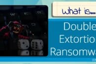 What is Double Extortion Ransomware?