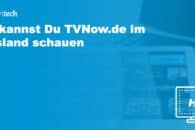 So kannst Du TVNow.de 2022 im Ausland schauen