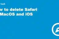 How to delete Safari on MacOS and iOS