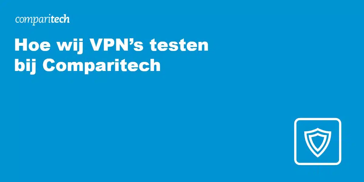 Hoe wij VPN’s testen bij Comparitech