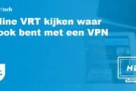 Online VRT kijken waar je ook bent met een VPN