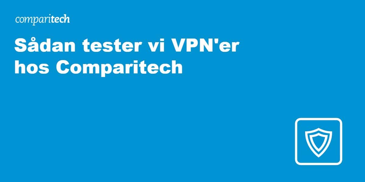Sådan tester vi VPN'er hos Comparitech