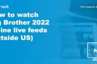 How to Watch Big Brother 2022 Online Live Feeds (outside US)