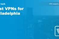 Best VPNs for Philadelphia