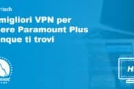 Le 6 migliori VPN per vedere Paramount Plus ovunque ti trovi