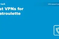 Best VPNs for Chatroulette (to access it from anywhere)