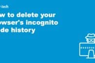 How to Delete Your Browser’s Incognito Mode History