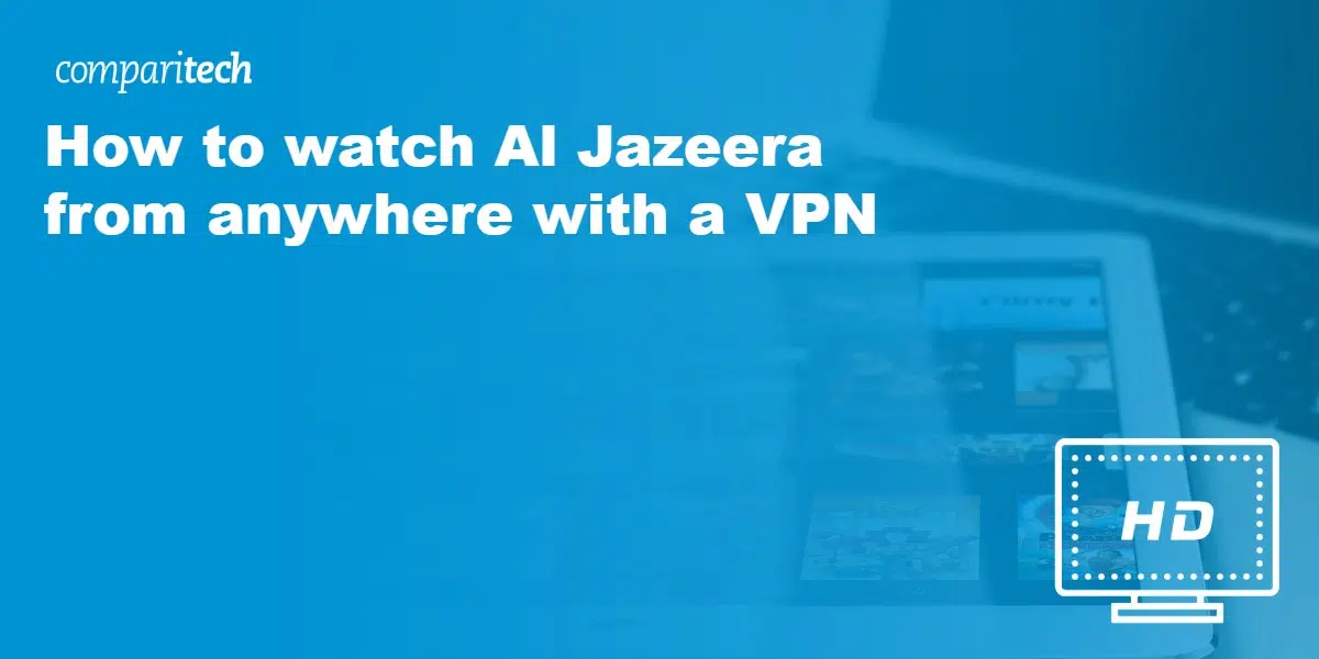 watch Al Jazeera anywhere with VPN