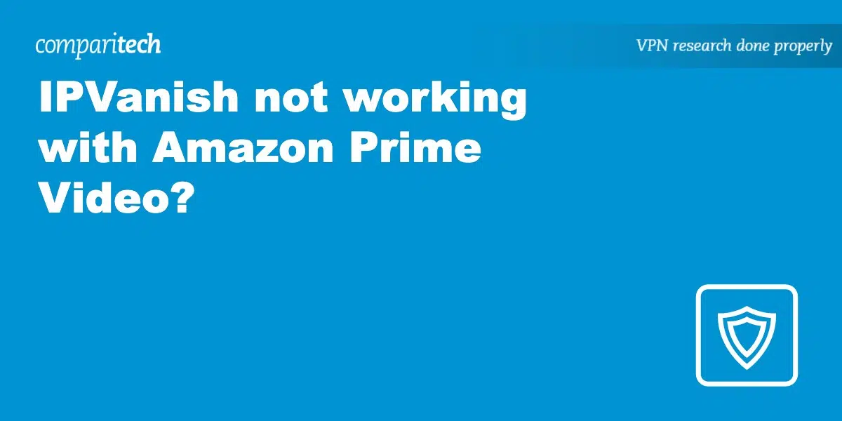 IPVanish not working Amazon Prime Video