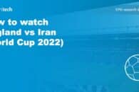 How to watch England vs Iran (World Cup 2022)