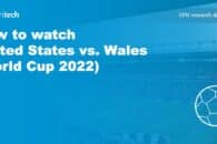 How to watch United States vs. Wales (World Cup 2022) online from anywhere