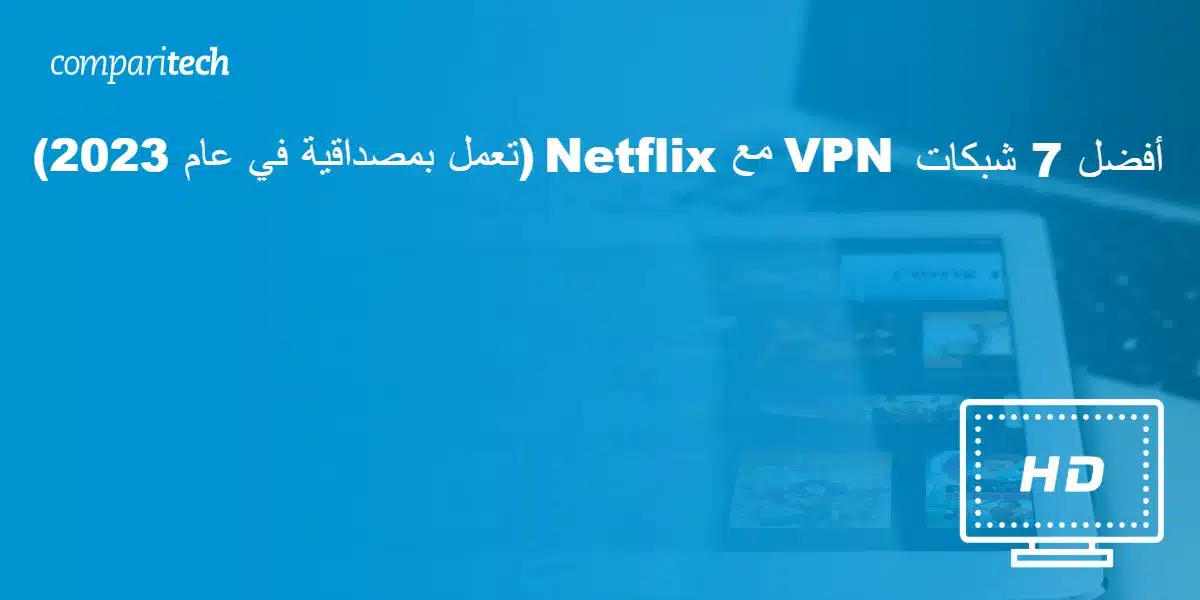 أفضل 7 شبكات VPN مع Netflix (تعمل بمصداقية في عام 2023) 