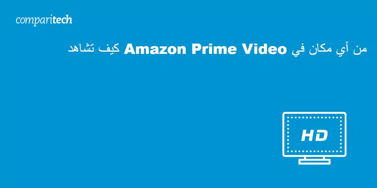 كيف تشاهد Amazon Prime Video من أي مكان في