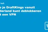 Hoe je DraftKings vanuit Nederland kunt deblokkeren met een VPN