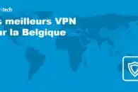 Les 7 meilleurs VPN pour la Belgique en 2023