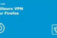 Meilleurs VPN pour Firefox en 2023 (avec add-ons ou compatibles avec le navigateur)