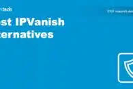 The Best IPVanish Alternatives