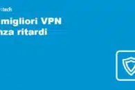 Le 6 migliori VPN senza ritardi