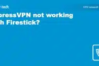 ExpressVPN not working with Firestick? Try this!