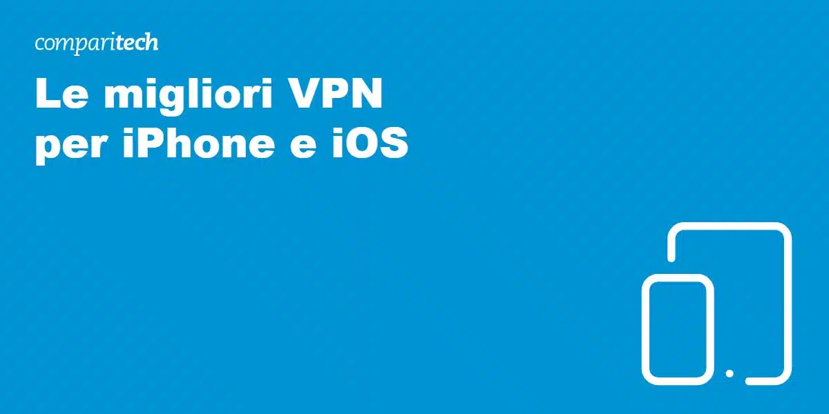 Le migliori VPN per iPhone e iOS