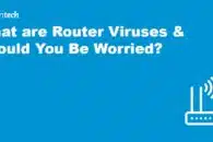 What are Router Viruses and Should You Be Worried